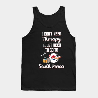 I Don't Need Therapy I Just Need To Go To South Korea Tank Top